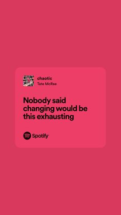 a pink background with the words nobody said, changing would be exhausting on it