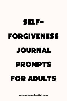 a black and white photo with the words self - forgiveness journal prompts for adults