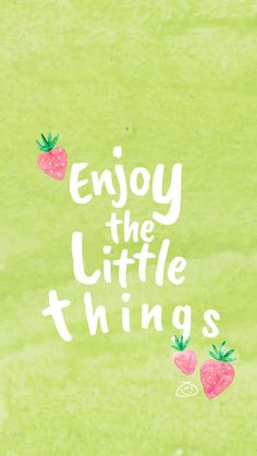 the words enjoy the little things written in white on a green background with strawberries