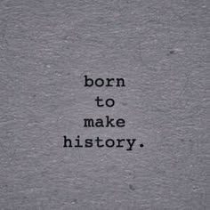 a piece of paper with the words born to make history written in black on it