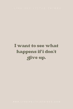 a quote that says i want to see what happens if don't give up