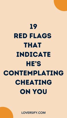 the words red flags that indicate he's contemplating creating on you