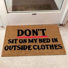 a door mat that says don't sit on my bed in outside clothes,