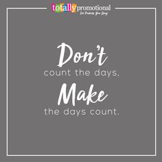 the words don't count the days, make the days count on grey background