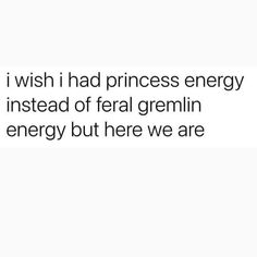 the text reads, i wish i had princess energy instead of fatal gremlin energy but here we are