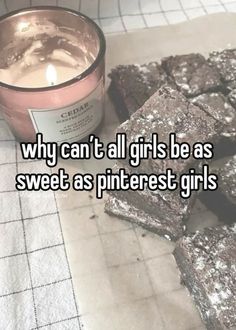 a candle and some brownies on a table with the words why can't all girls be as sweet as pinterest girls?