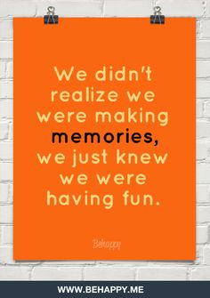 an orange poster with the words we didn't relize we were making memories, we just knew we were having fun