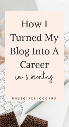 the words how i turned my blog into a career in 6 months on top of a desk