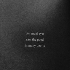 a black and white photo with the words her angel eyes saw the good in many devils