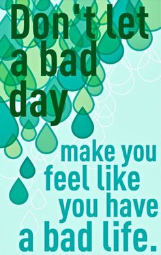 a poster that says don't let a bad day make you feel like you have a bad life