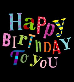 the words happy birthday to you written in multicolored letters on a black background