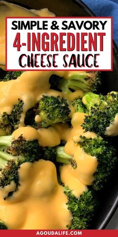 broccoli and cheese sauce in a skillet with text overlay that reads, simple & savory 4 - ingredient cheese sauce