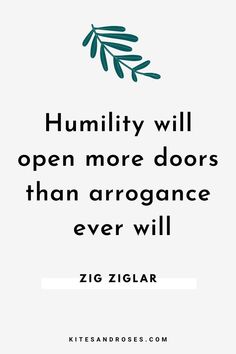 a quote that reads humility will open more doors than arrogante ever will ziglar