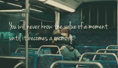 a person sitting on a bus with the words you will never know the value of a moment until it becomes a memory