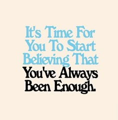 it's time for you to start believing that you've always been enough