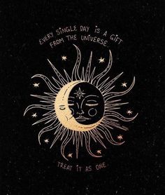 a drawing of a sun and moon with the words, every single day is a gift from the universe treat it as one