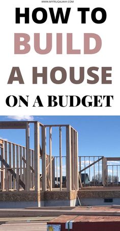 a house being built on a budget with the words how to build a house on a budget