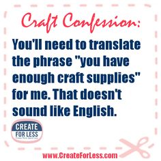 a quote from craftforossy com that says you'll need to translate the phrase you have enough craft supplies for me that doesn't sound like english