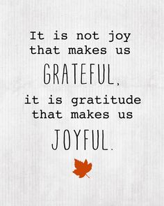 a quote that says it is not joy that makes us grateful