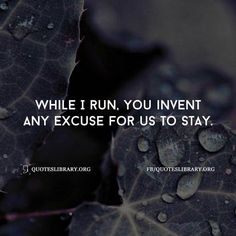 the quote while i run you inventt any excuse for us to stay