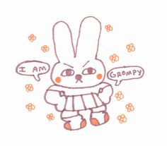 a drawing of a bunny with two bubbles in it's mouth and the words i am grumpy written below