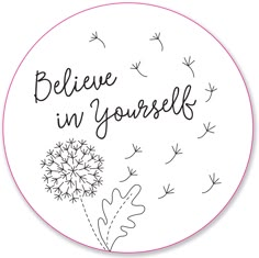 a round sticker with the words believe in yourself and dandelions on it