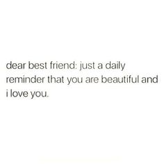 the words dear best friend just a daily reminder that you are beautiful and i love you