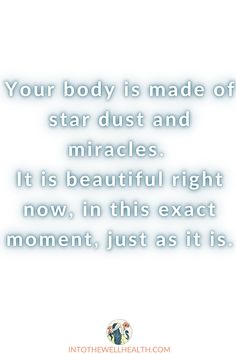 a quote that says, your body is made of star dust and mirages it's beautiful right now in this exact moment