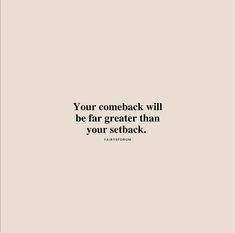 a quote that reads, your come back will be far greater than your setback