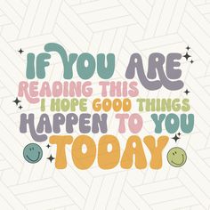 a quote that says if you are reading this i hope good things happen to you today