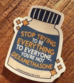 a sticker that says stop trying to be everything to everyone, you're not dexameathsone