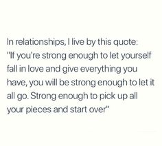 an image of a quote that says, in relationships i live by this quote if you're strong enough to let yourself fall in love and give everything you have