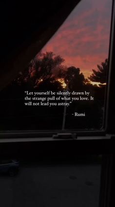 a window with a sunset in the background and a quote on it that reads, let yourself be silently drawn by the strange pull of what you love