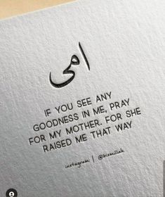 an arabic calligraphy on paper with the words if you see any goodness in me, pray for my mother, for she raised me that way