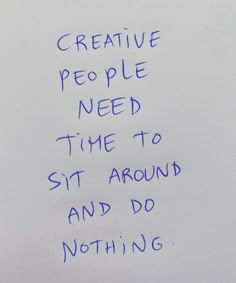 a piece of paper with writing on it that says creative people need time to sit around and do nothing