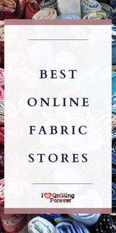 the words best online fabric stores are in front of many different colored yarns and fabrics