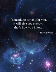 an image with the quote if something is right for you, it will give you energy that's how you know