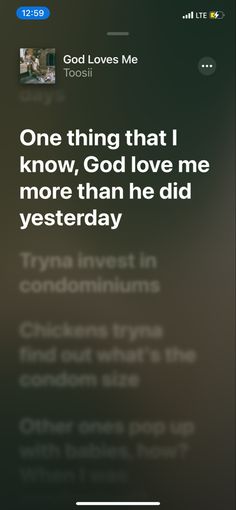 an iphone screen with the text one thing that i know, god love me more than he did yesterday