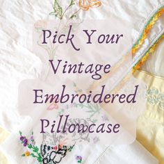 an embroidered pillow with the words pick your vintage embroidered pillowcase on it's side