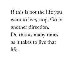 an image with the words if this is not the life you want to live, stop, go in another direction