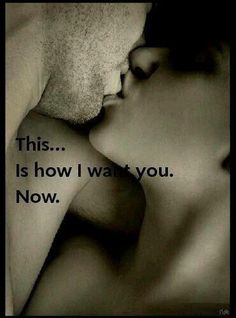 a man and woman kissing with the words, this is how i want you now