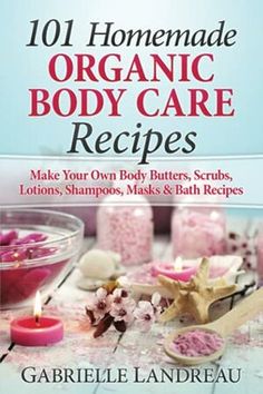 the book cover for 101 homemade organic body care recipes by garrielle landreau