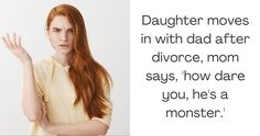 a woman with long red hair is holding her hand up in the air and saying, daughter moves in with dad after divore, mom says, how dare you, he's a