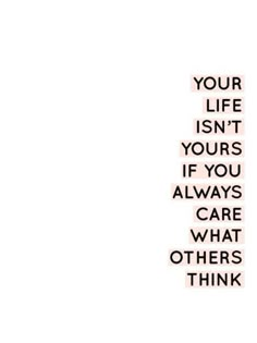 the words are written in black and white on a piece of paper that says, your life isn't yours if you always care what others think