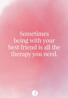 a pink background with the words sometimes being with your best friend is all the therapy you need