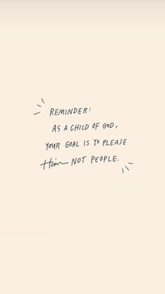 a white wall with some writing on it that says reminder as a child of god, your goal is to please him not people