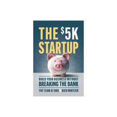 the $ 5k start up build your business without breaking the bank