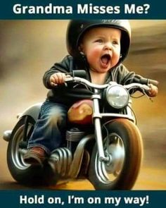 a baby on a motorcycle with the caption grandma misses me? hold on, i'm on my way