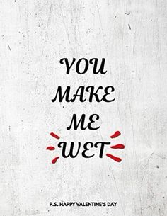 a valentine's day card with the words you make me wet