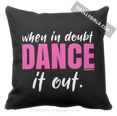 a black pillow with pink lettering that says, when in doubt dance it's out